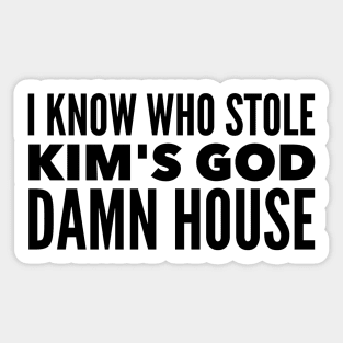 I know who stole Kim's God Damn House Sticker